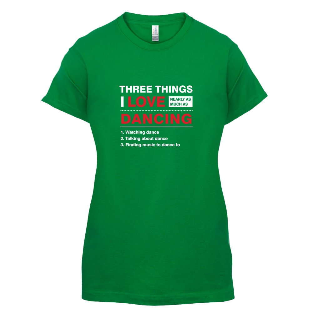 Three Things I Love Nearly As Much As Dancing T Shirt
