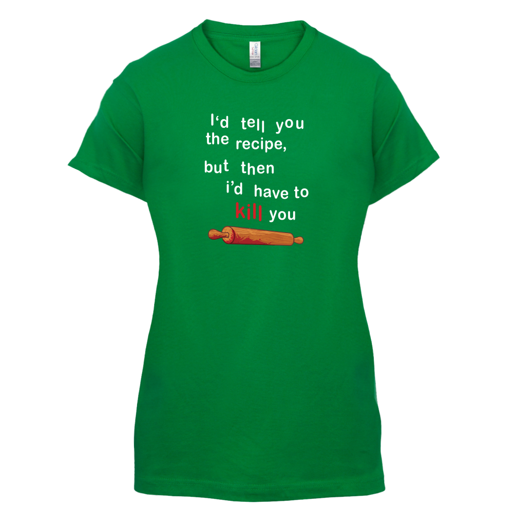 I'd Tell You The Recipe But I'd Have To Kill You T Shirt