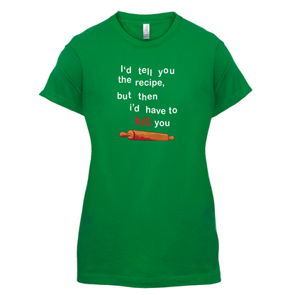 I'd Tell You The Recipe But I'd Have To Kill You T Shirt