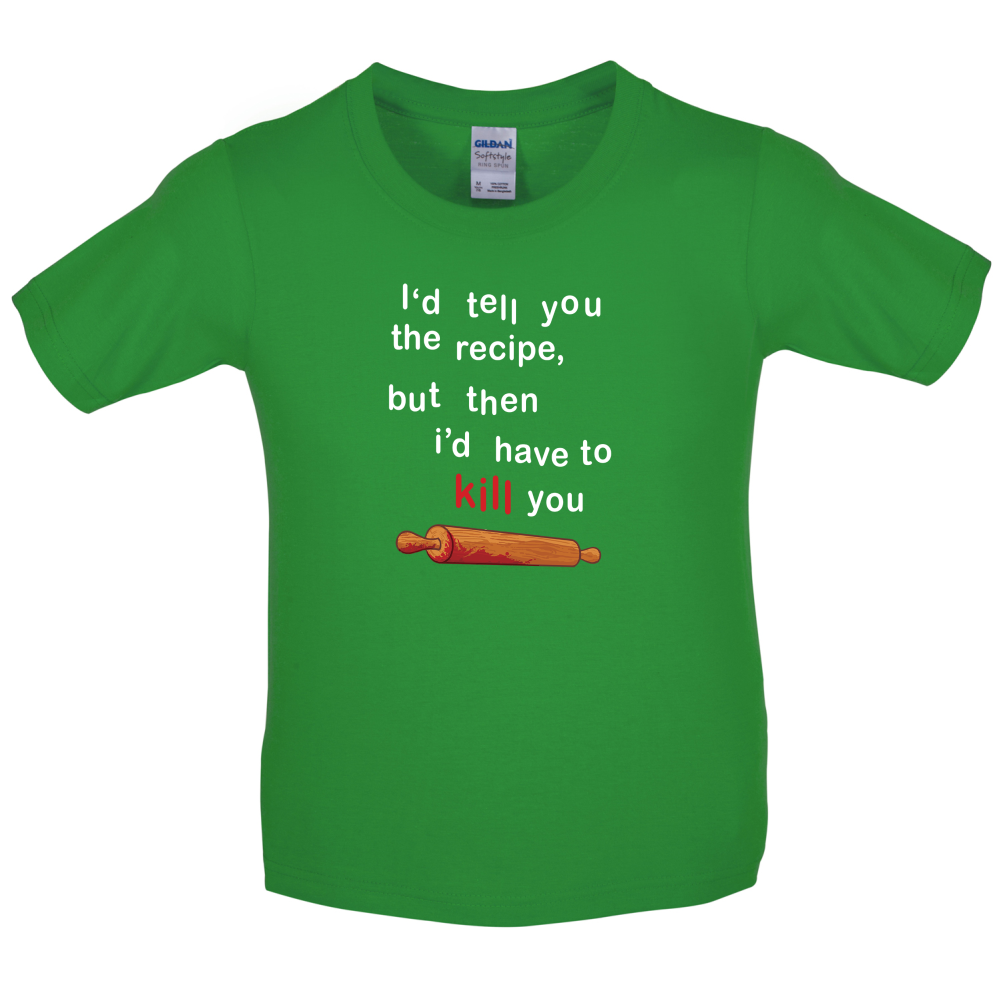 I'd Tell You The Recipe But I'd Have To Kill You Kids T Shirt
