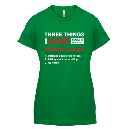 Three Things I Love Nearly As Much As Horse Riding T Shirt