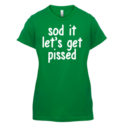 Sod It Let's Get Pissed T Shirt