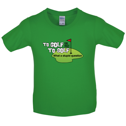 To Golf or Not to Golf, What a Stupid Question Kids T Shirt