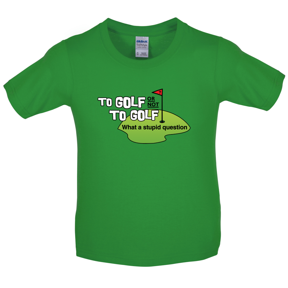To Golf or Not to Golf, What a Stupid Question Kids T Shirt