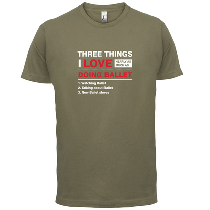 Three Things I Love Nearly As Much As Ballet T Shirt