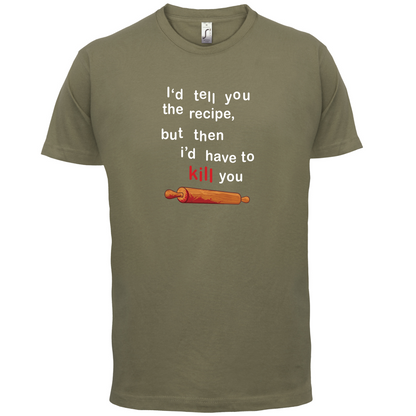 I'd Tell You The Recipe But I'd Have To Kill You T Shirt