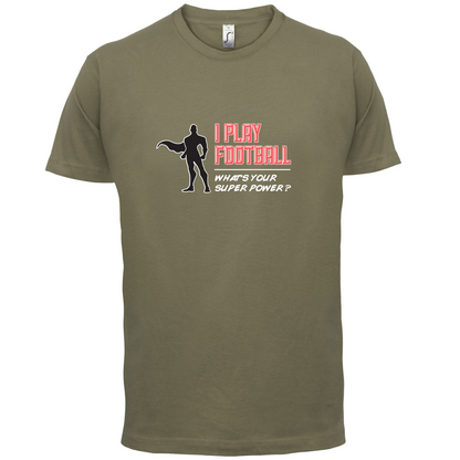 I Play Football Whats Your Super Power MALE Design T Shirt