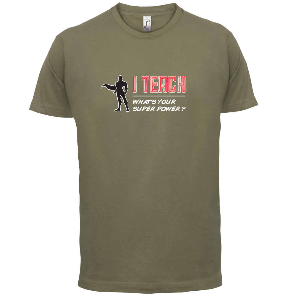 I Teach What's Your Super Power MALE Design T Shirt