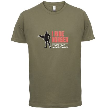 I Ride Horses Whats Your Super Power MALE Design T Shirt