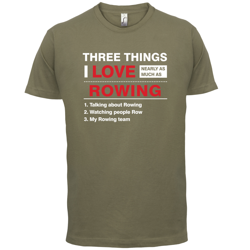 Three Things I Love Nearly As Much As Rowing T Shirt