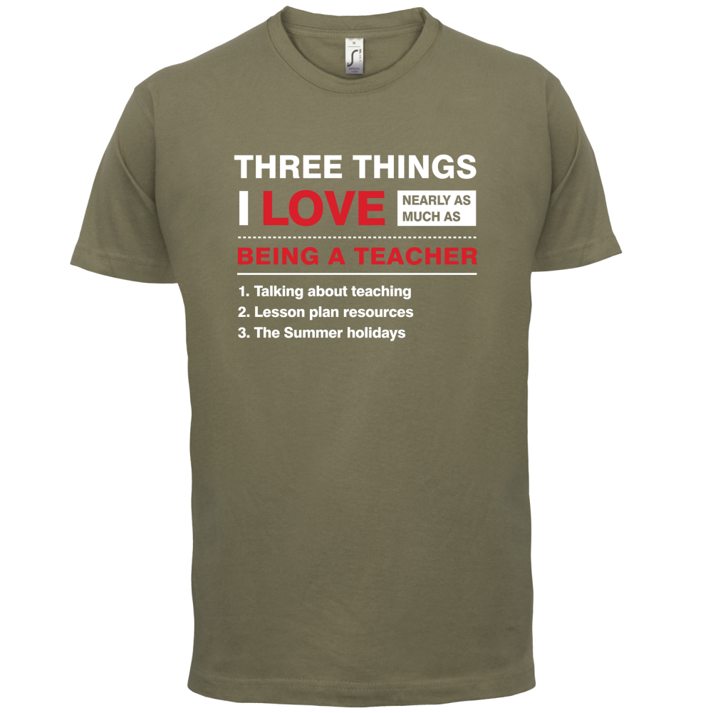 Three Things I Love Nearly As Much As Teaching T Shirt