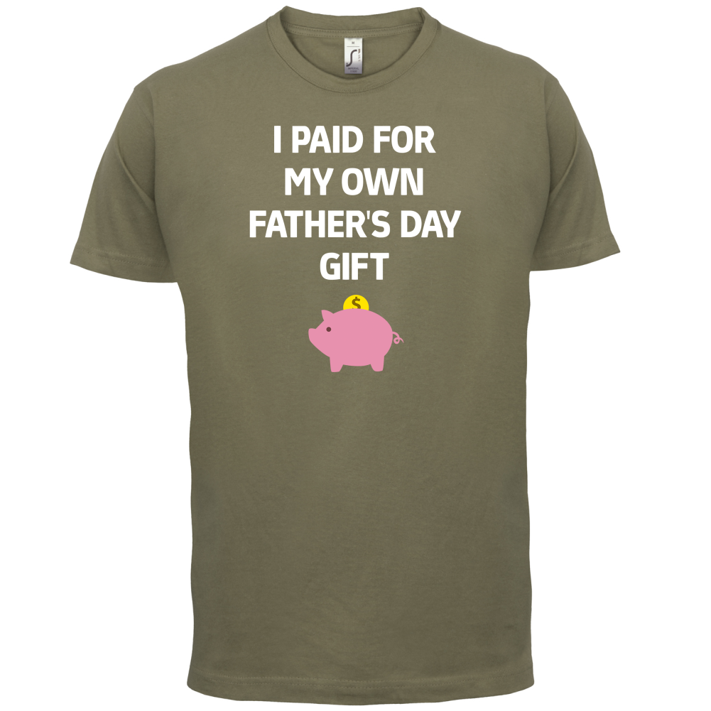 Paid For My Own Fathers Day Gift T Shirt