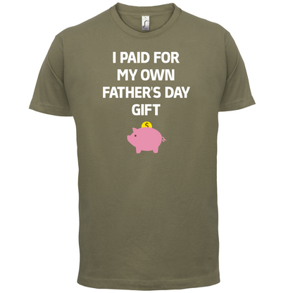 Paid For My Own Fathers Day Gift T Shirt