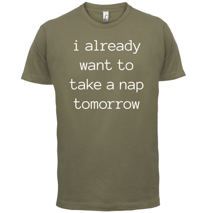 I Want To Nap Tomorrow T Shirt