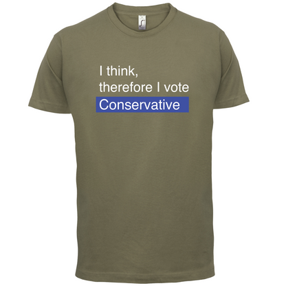I think, therefore I vote Conservative T Shirt