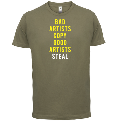 Bad Artists Copy, Good Artists Steal T Shirt
