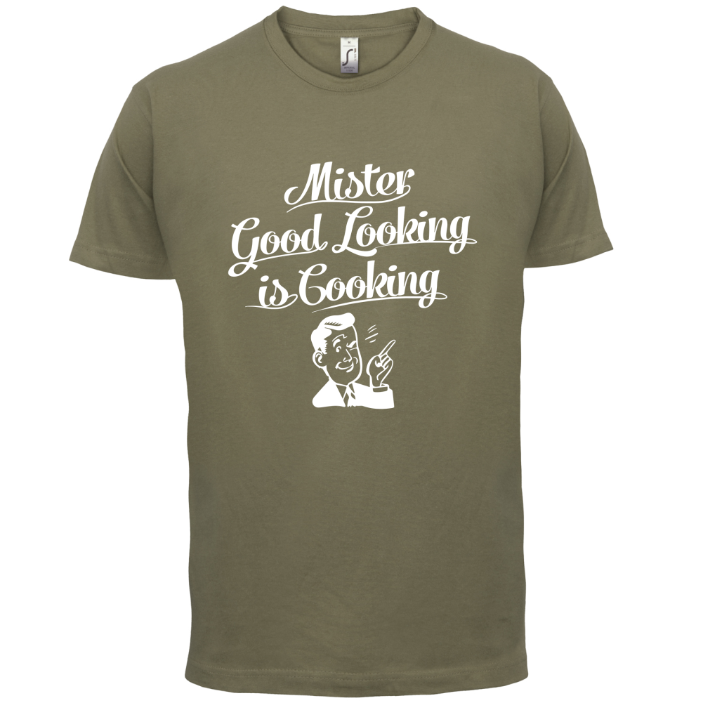 Mr Good Looking Is Cooking T Shirt