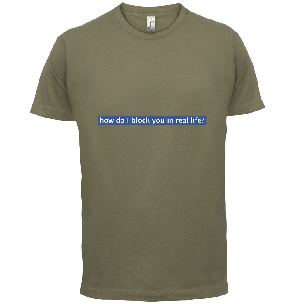 How Do I Block You In Real Life T Shirt