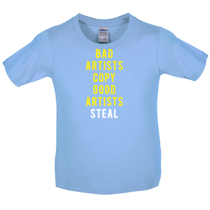 Bad Artists Copy, Good Artists Steal Kids T Shirt