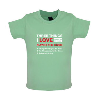 Three Things I Love Nearly As Much As Drums Baby T Shirt