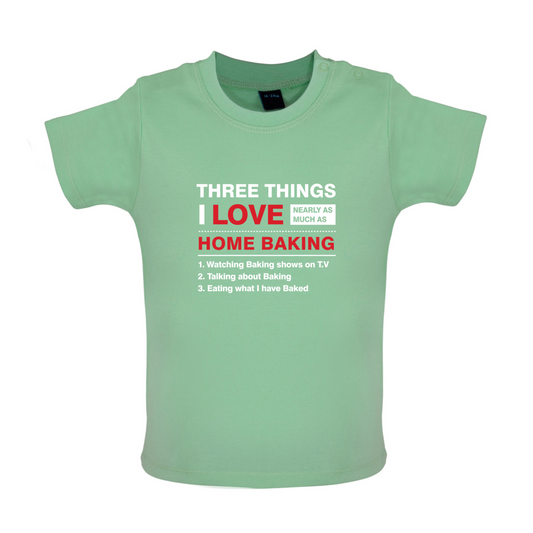 Three Things I Love Nearly As Much As Baking Baby T Shirt