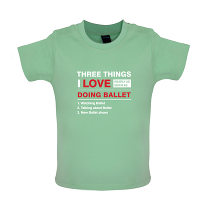 Three Things I Love Nearly As Much As Ballet Baby T Shirt
