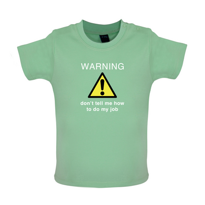 Warning Don't Tell Me How To Do My Job Baby T Shirt