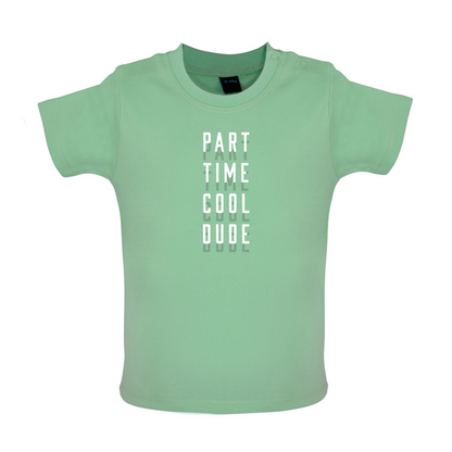 Part Time Cool Dude Baby T Shirt