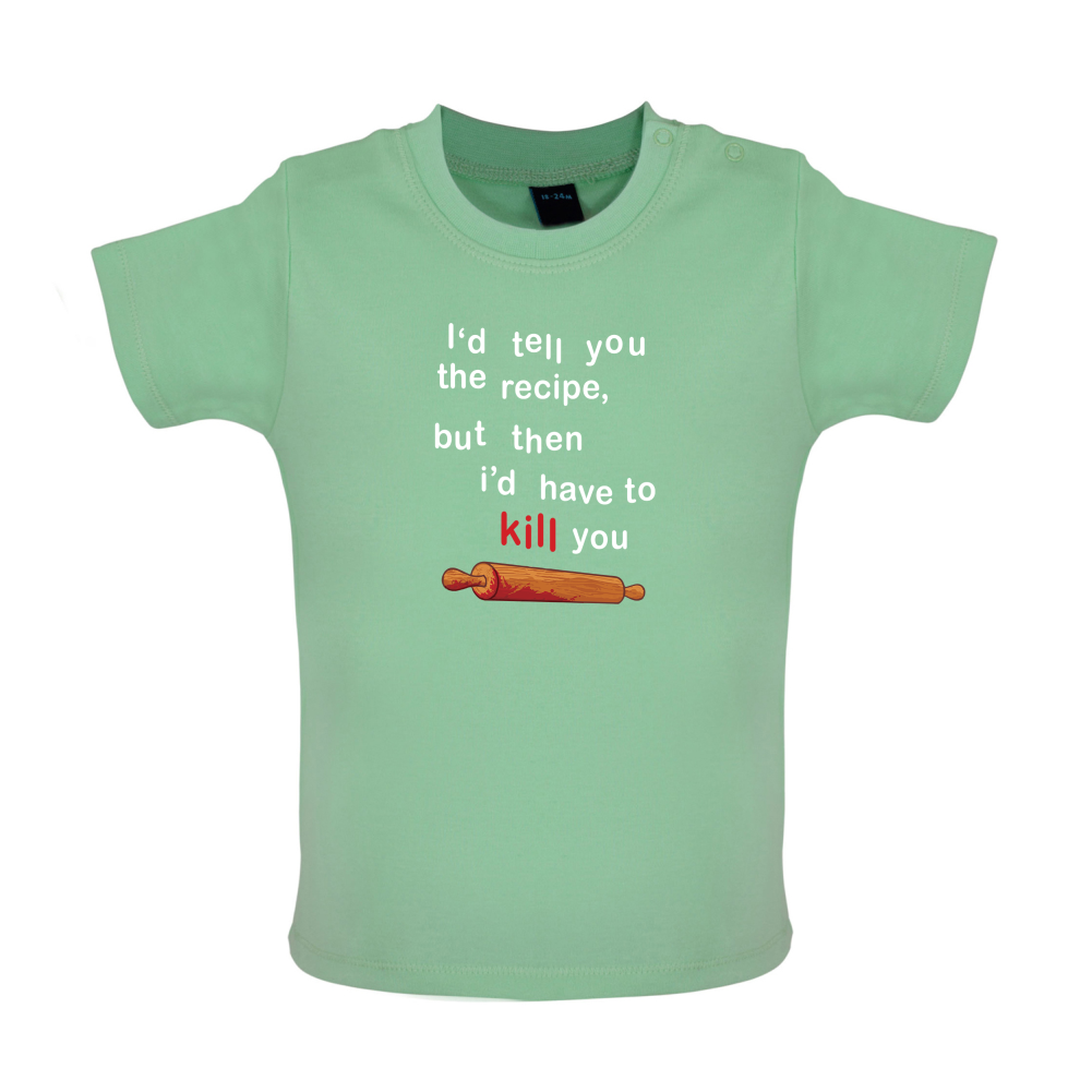 I'd Tell You The Recipe But I'd Have To Kill You Baby T Shirt