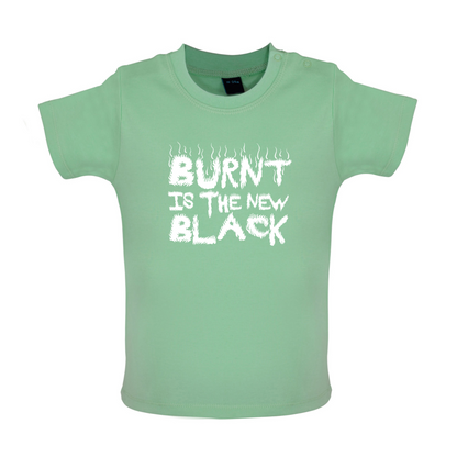 Burnt Is The New Black Baby T Shirt
