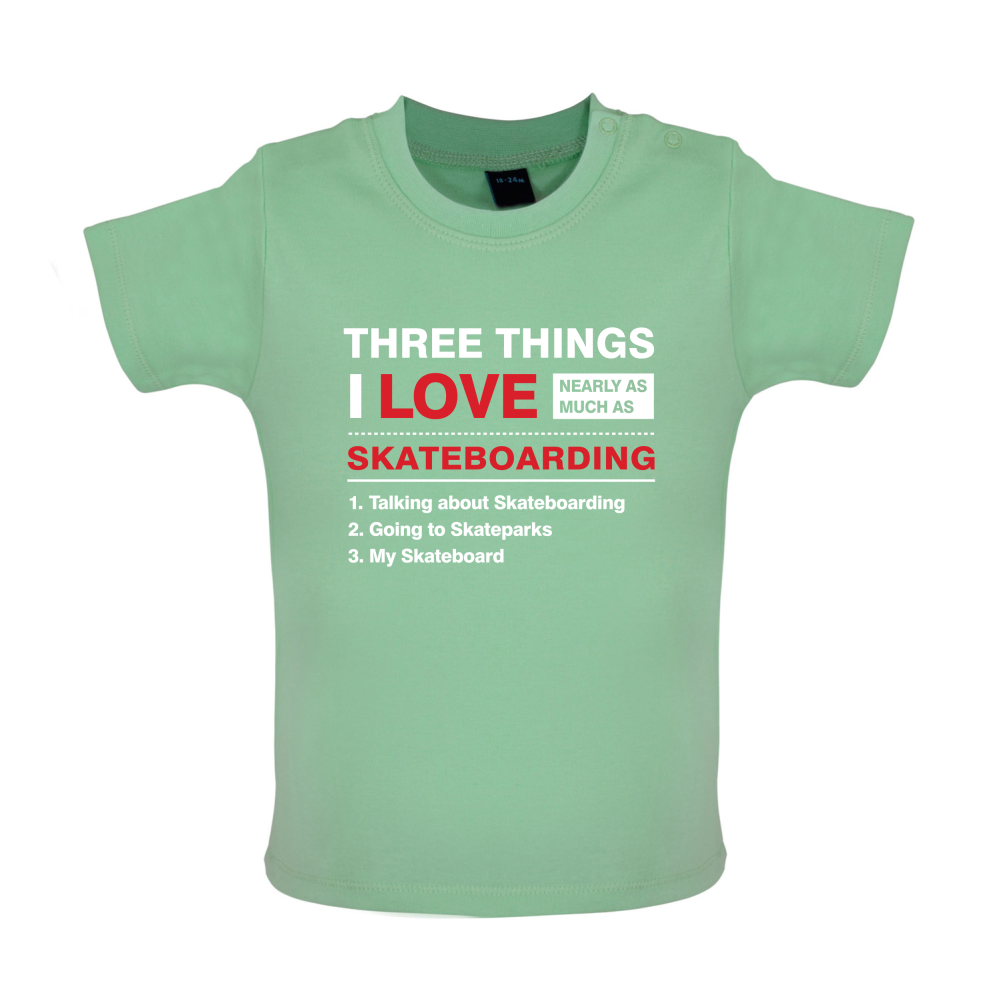 Three Things I Love Nearly As Much As Skateboarding Baby T Shirt