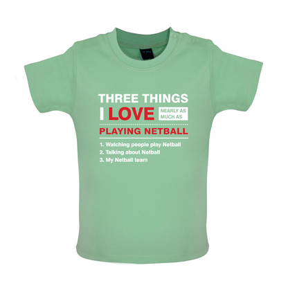 Three Things I Love Nearly As Much As Netball Baby T Shirt