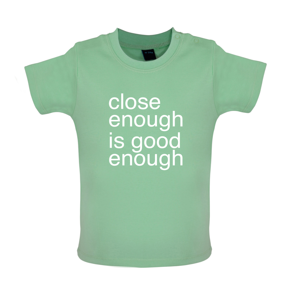 Close Enough Is Good Enough Baby T Shirt