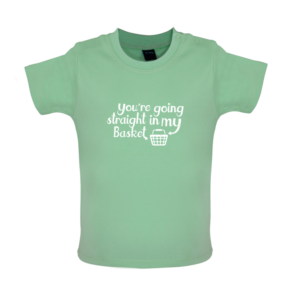 You're Going Straight In My Basket Baby T Shirt