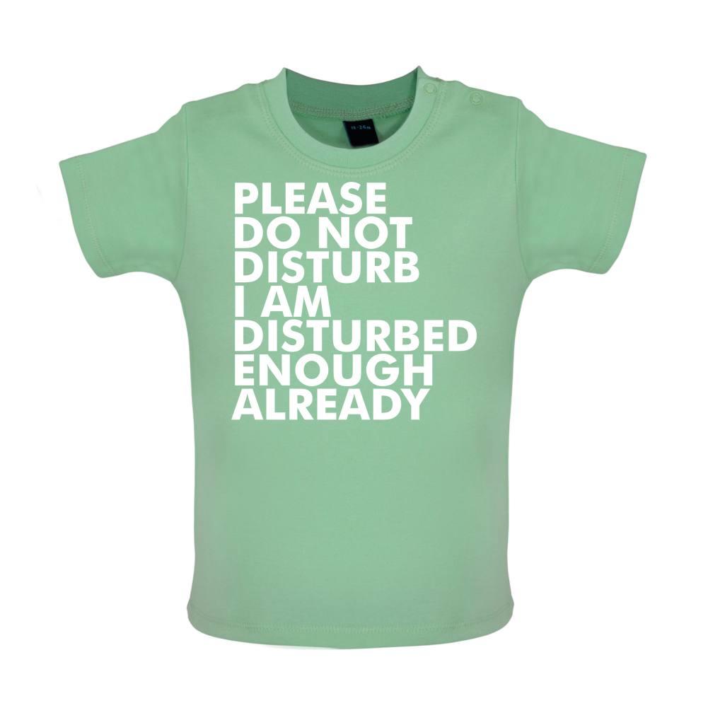 I Am Disturbed Enough Already Baby T Shirt