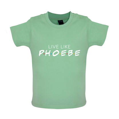 Live Like Pheobe Baby T Shirt