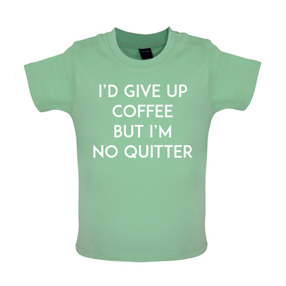 I'd Give Up Coffee Baby T Shirt