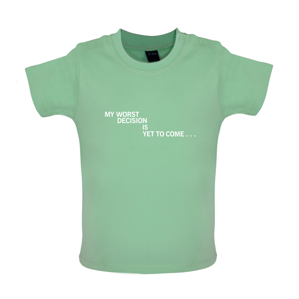 My Worst Decision Is Yet To Come Baby T Shirt