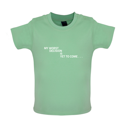 My Worst Decision Is Yet To Come Baby T Shirt