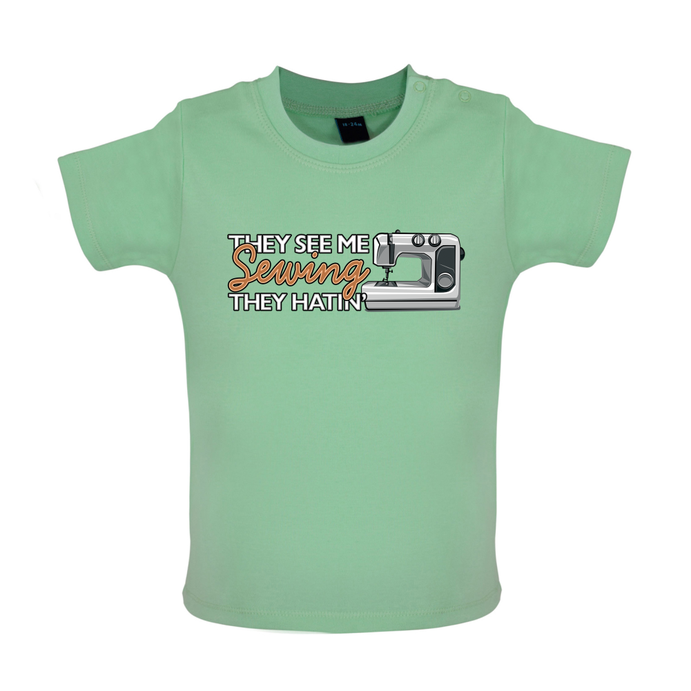 They See me Sewing, they Hating Baby T Shirt