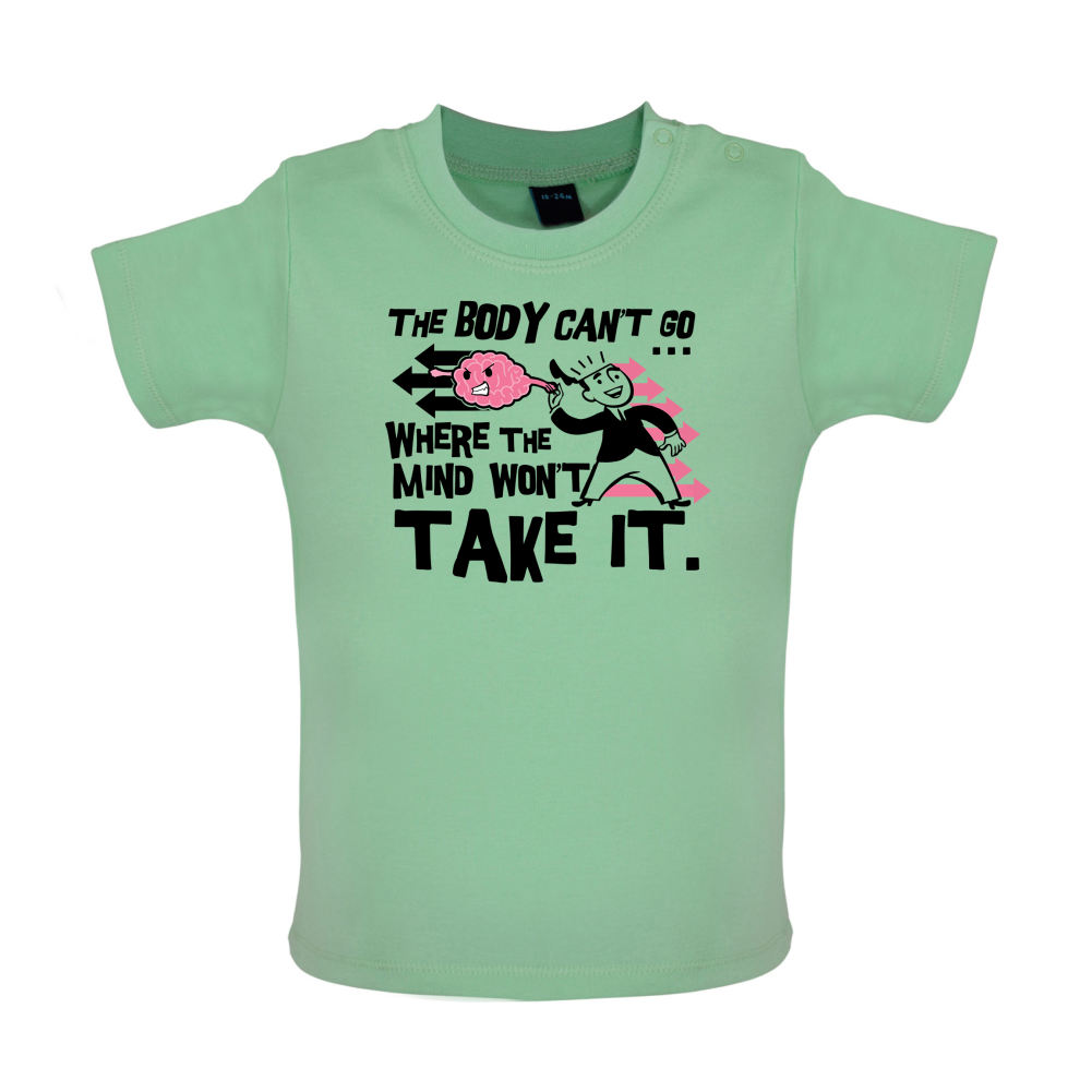 Body Wont Go Where the Mind Wont Baby T Shirt