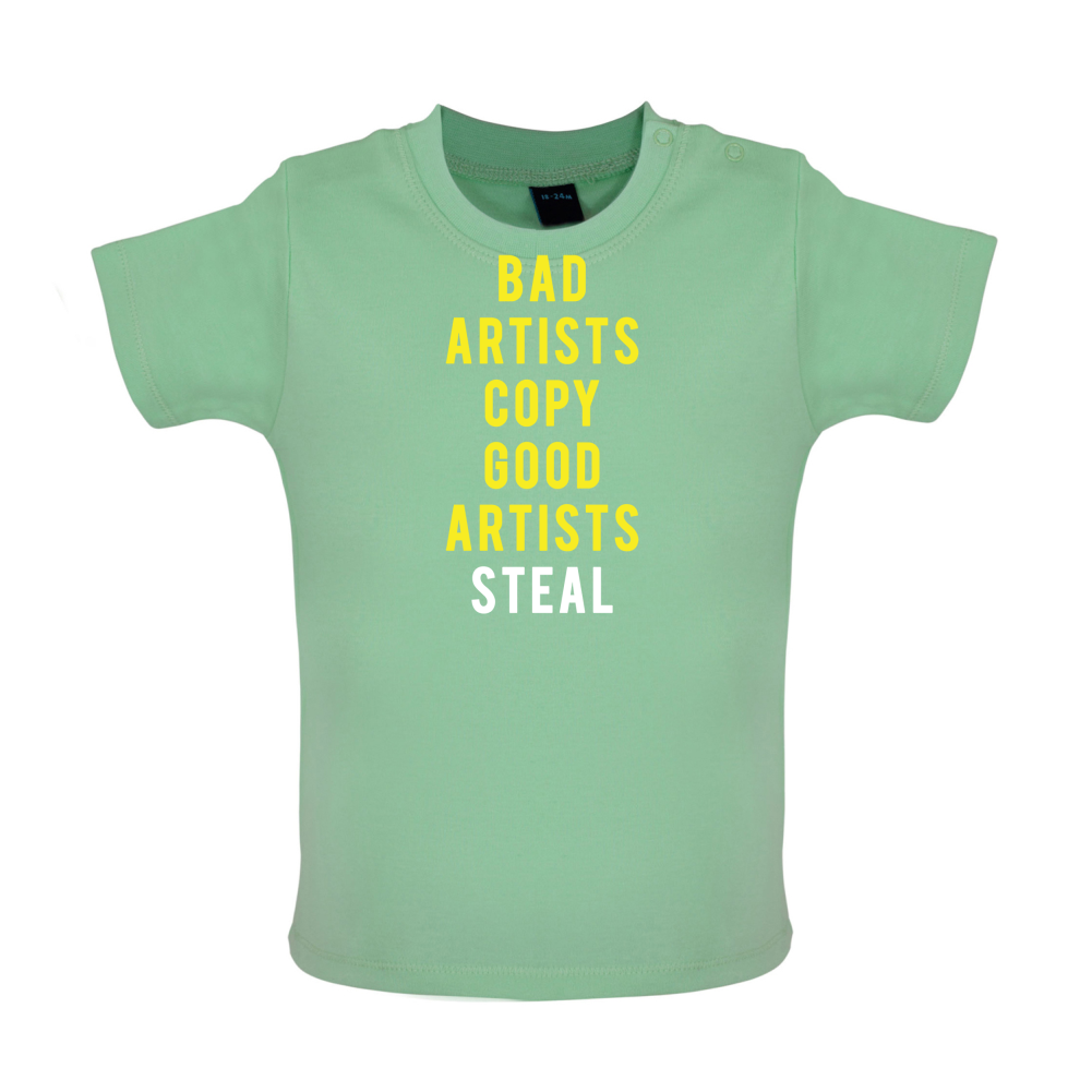 Bad Artists Copy, Good Artists Steal Baby T Shirt