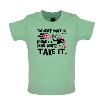 Body Wont Go Where the Mind Wont Baby T Shirt