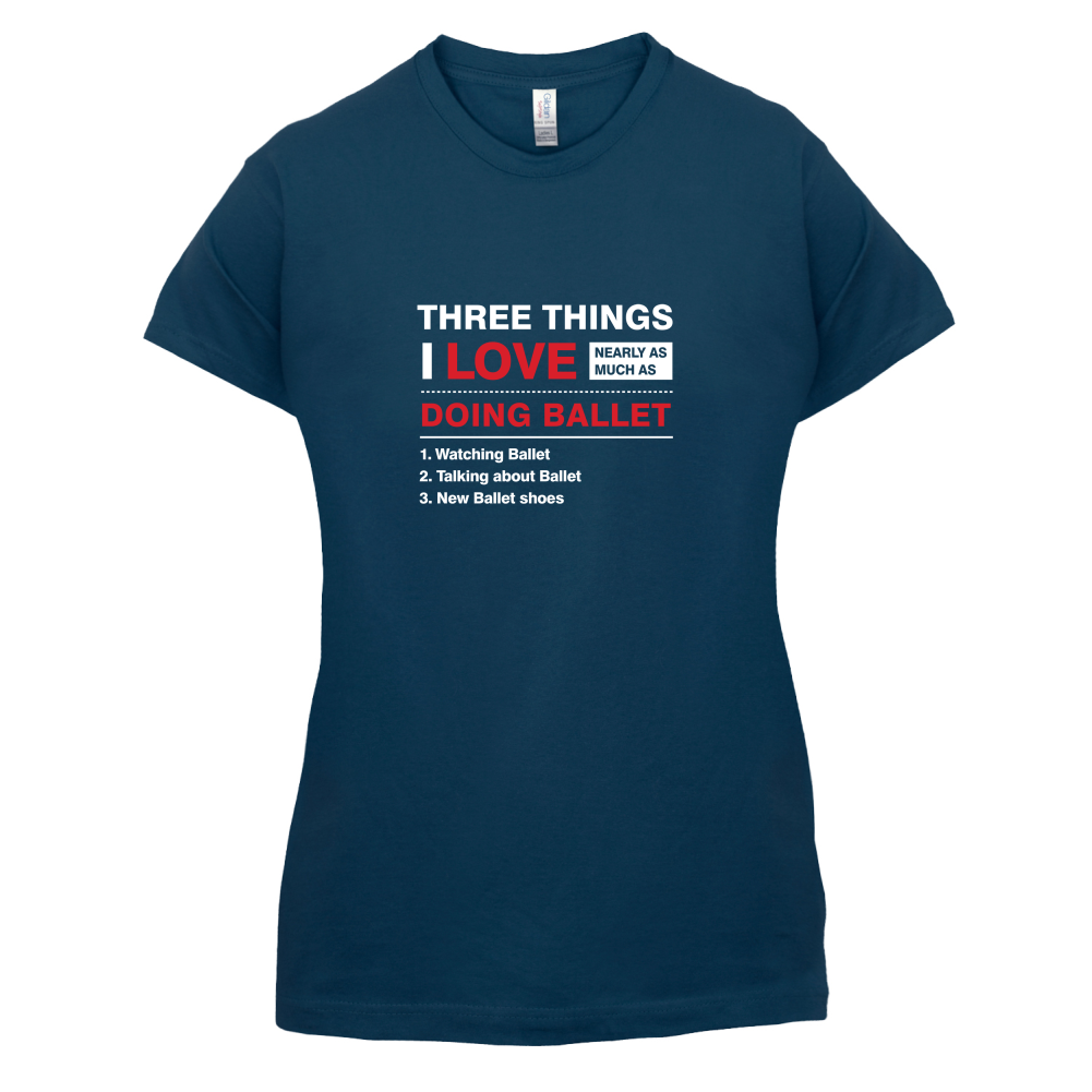 Three Things I Love Nearly As Much As Ballet T Shirt