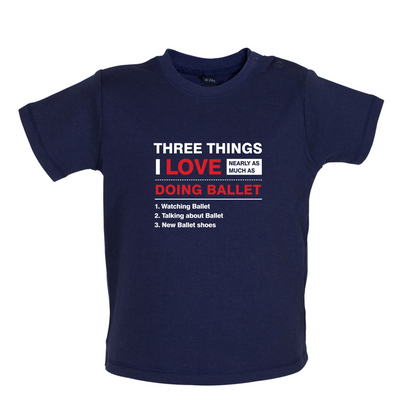 Three Things I Love Nearly As Much As Ballet Baby T Shirt