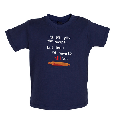 I'd Tell You The Recipe But I'd Have To Kill You Baby T Shirt