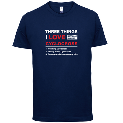 Three Things I Love Nearly As Much As Cyclocross T Shirt