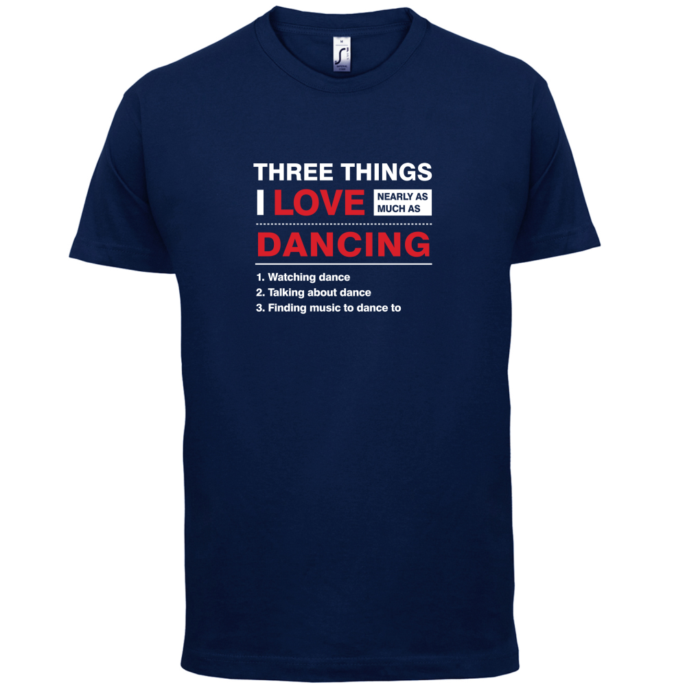Three Things I Love Nearly As Much As Dancing T Shirt