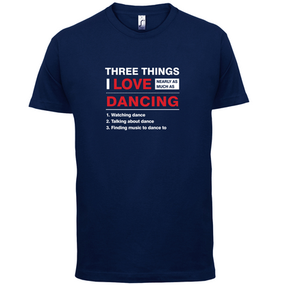 Three Things I Love Nearly As Much As Dancing T Shirt