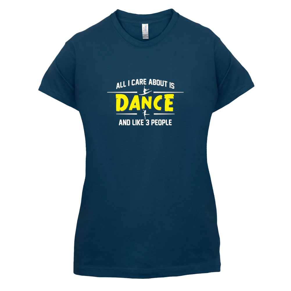 All I Care About Is Dance Female T Shirt